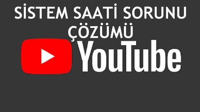 Youtube Sistem Saati Sorunu Çözümü