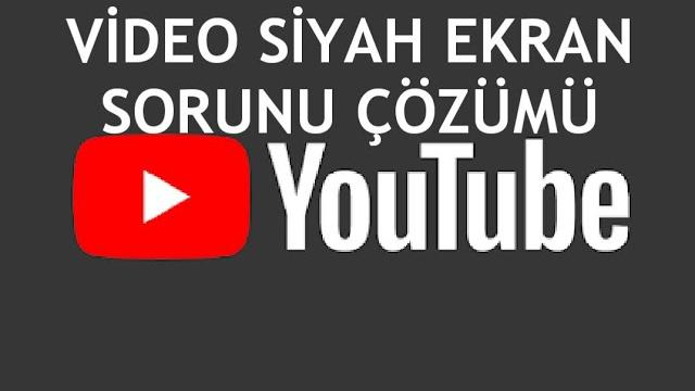 Youtube Video Siyah Ekran Sorunu Çözümü