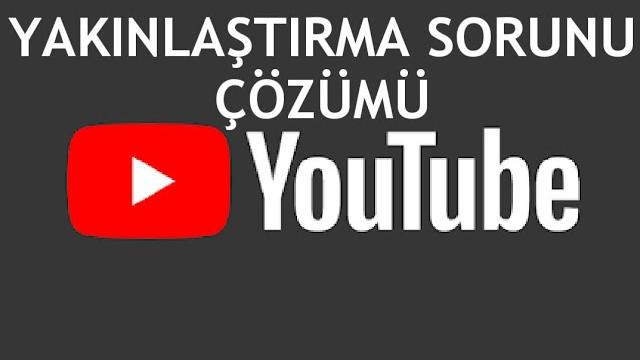 Youtube Yakınlaştırma Sorunu Çözümü