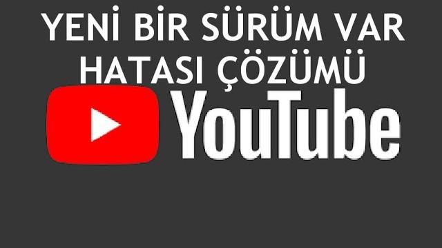Youtube Yeni Bir Sürüm Var Hatası Çözümü