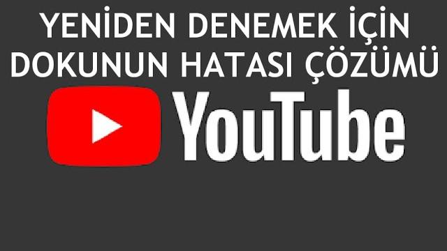 Youtube Yeniden Denemek İçin Dokunun Hatası Çözümü