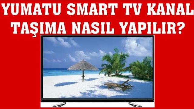 Yumatu Smart TV Kanal Taşıma Nasıl Yapılır?