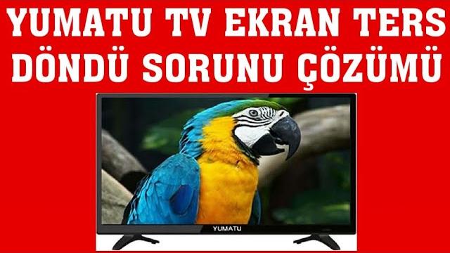 Yumatu TV Ekran Ters Döndü Sorunu Çözümü