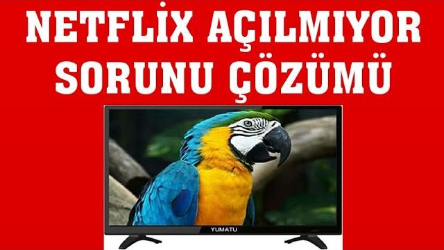Yumatu TV Netflix Açılmıyor Sorunu Çözümü