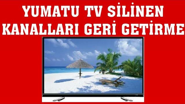 Yumatu TV Silinen Kanalları Geri Getirme