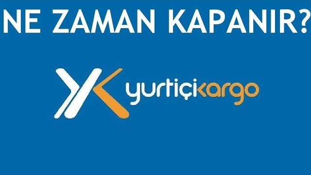 Yurtiçi Kargo Ne Zaman Kapanıyor?