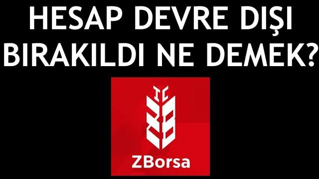 ZBorsa Hesap Devre Dışı Bırakıldı Ne Demek?