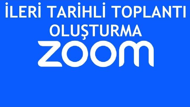 Zoom İleri Tarihli Toplantı Oluşturma Nasıl Yapılır?