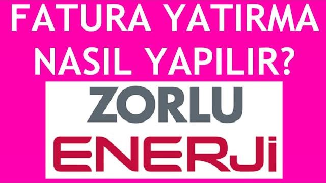 Zorlu Enerji Fatura Yatırma Nasıl Yapılır?